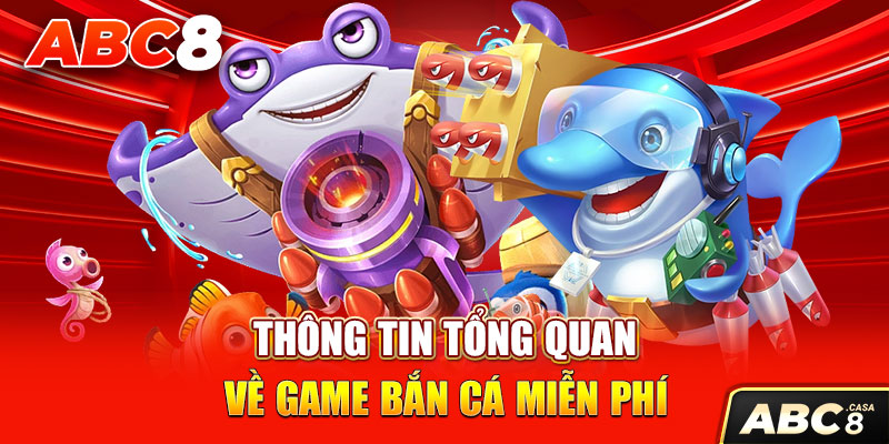 Thông tin tổng quan về game bắn cá miễn phí