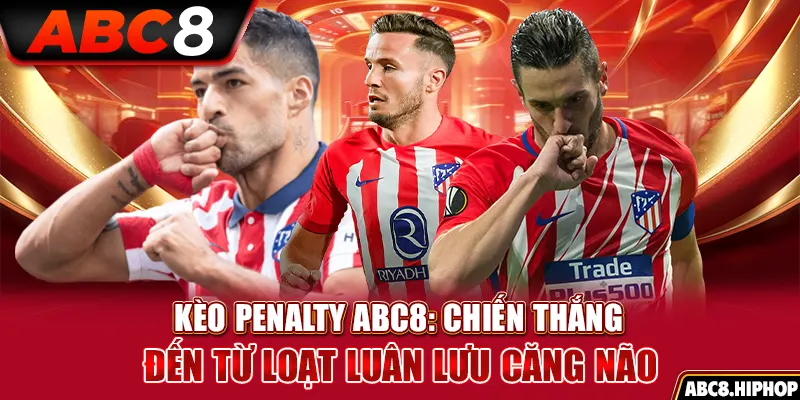 Kèo Penalty ABC8: Chiến Thắng Đến Từ Loạt Luân Lưu Căng Não